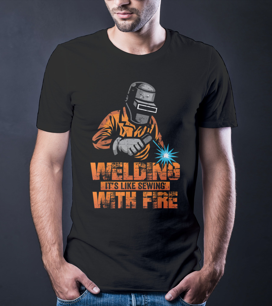 Welding It's Like Sewing With Fire Welder Men Operator T-Shirt