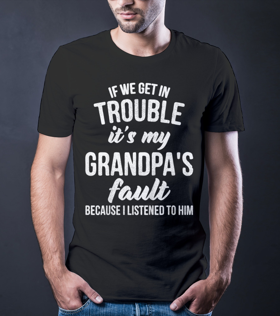 Kids Funny Trouble It's My Grandpa's Fault Because I Listened To Him T-Shirt