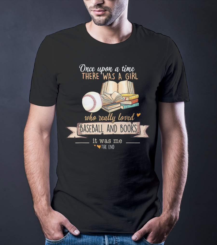 Once Upon A Time There Was A Girl Who Really Loved Baseball And Books It Was Me The End T-Shirt