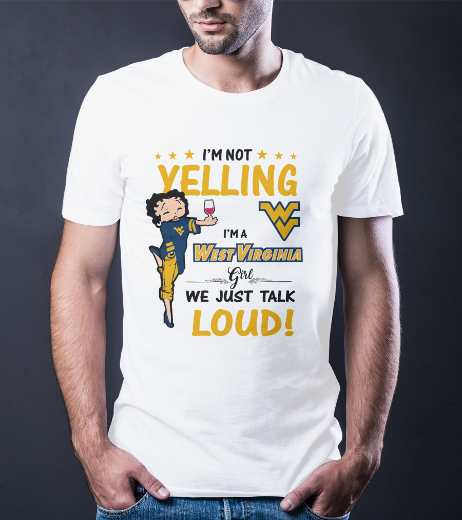 I'M NOT YELLING I'M A WEST VIRGINIA GIRL WE JUST TALK LOUD T-Shirt