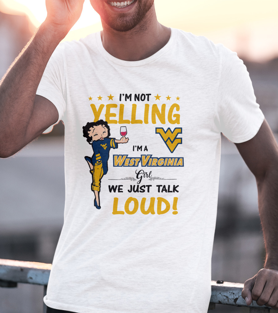 I'M NOT YELLING I'M A WEST VIRGINIA GIRL WE JUST TALK LOUD T-Shirt