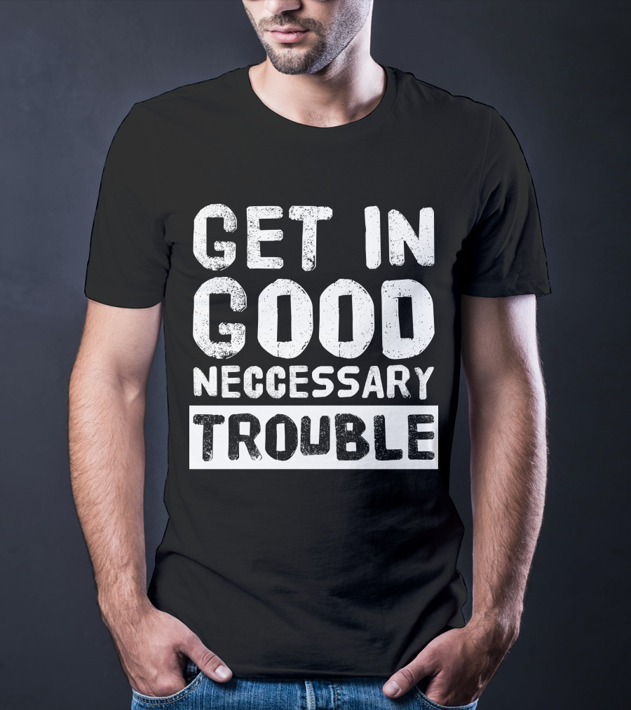 Vintage Get In Good Necessary Trouble Social Justice Motivational Text T-Shirt