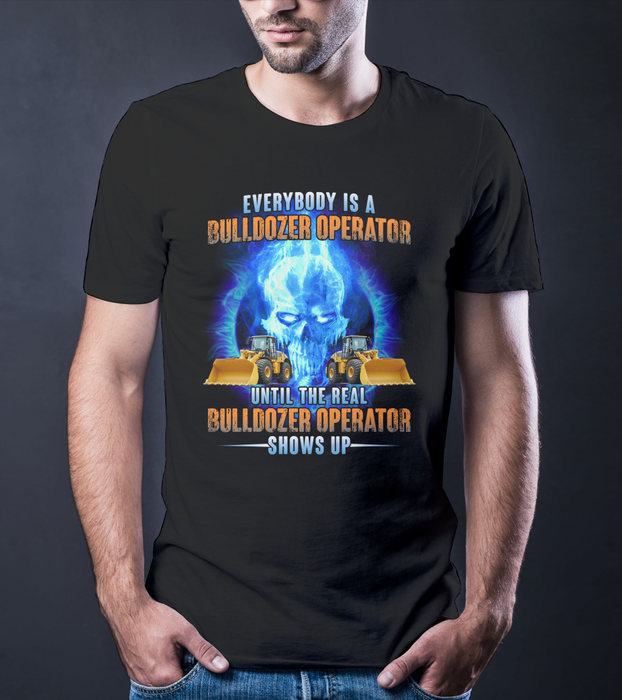 Everybody Is A Bulldozer Operator Until The Real Bulldozer Operator Shows Up Flame Skull T-Shirt