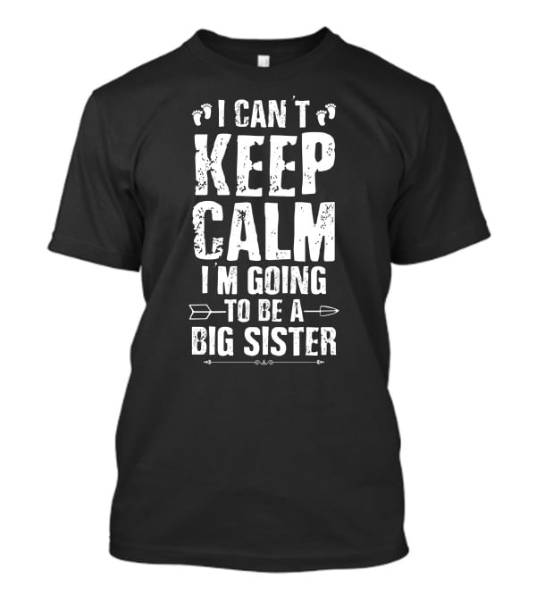 I Can't Keep Calm I'm Going To Be A Big Sister Footprints Arrow T-Shirt