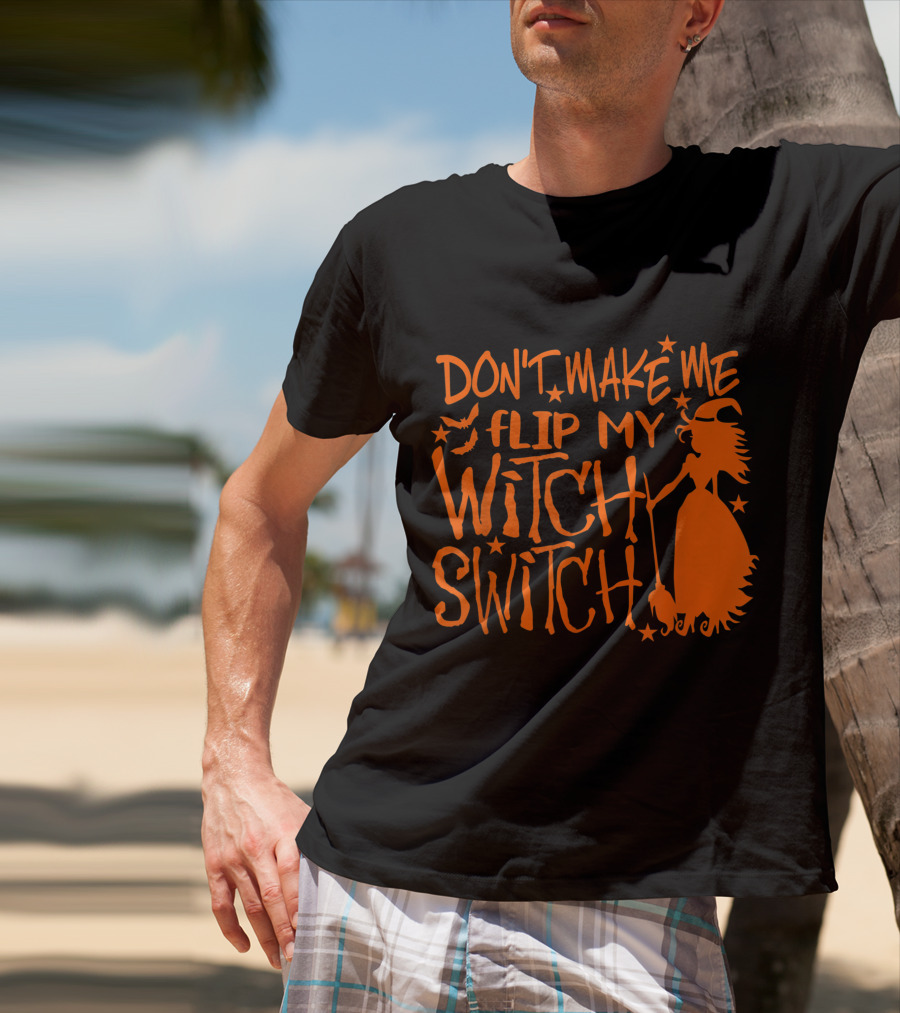 DON'T MAKE ME FLIP MY WITCH SWITCH Halloween Witch Flying Broomstick T-Shirt