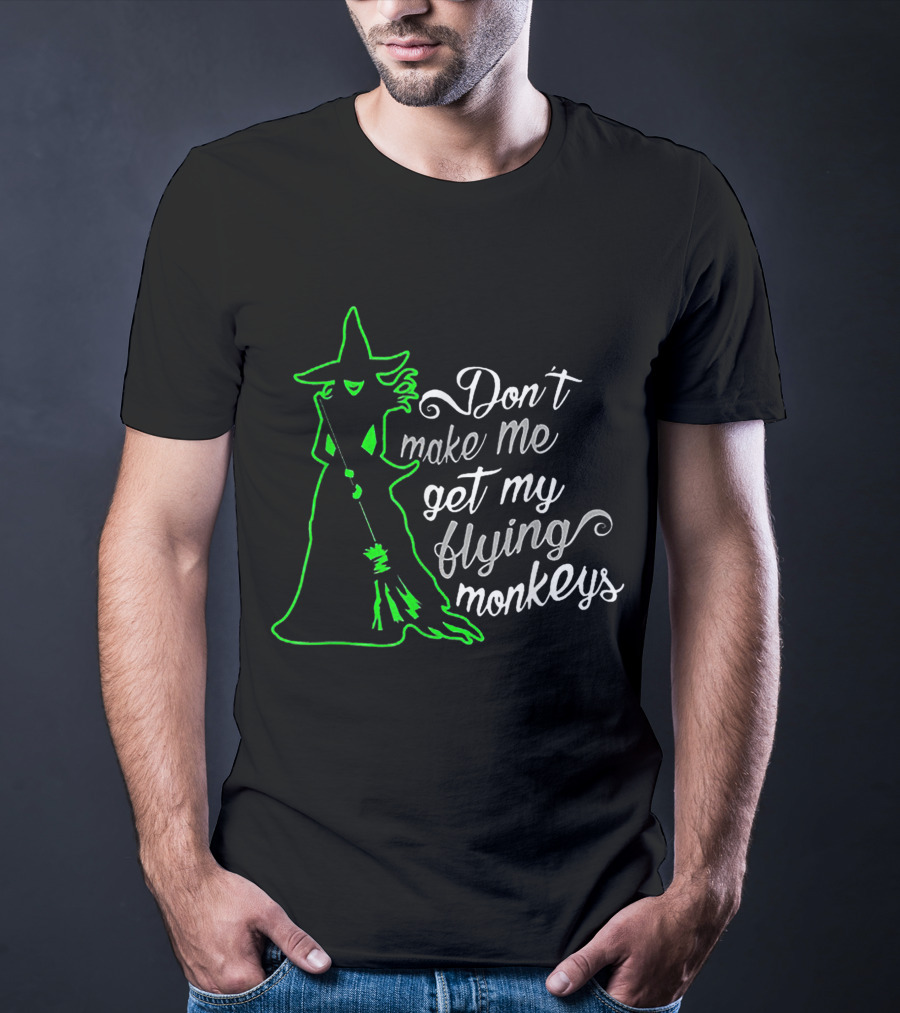 Halloween Witch Don't Make Me Get My Flying Monkeys Green T-Shirt