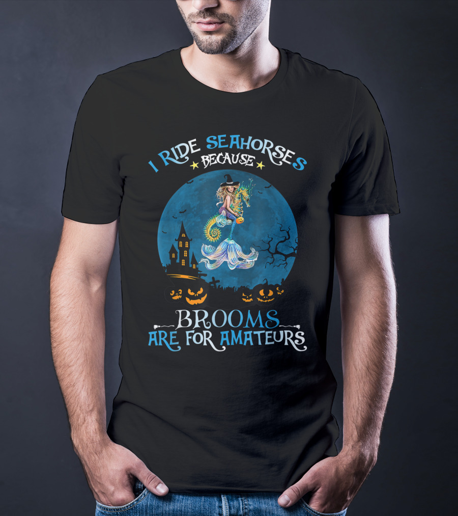 I Ride Seahorses Because Brooms Are For Amateurs Halloween Night T-Shirt
