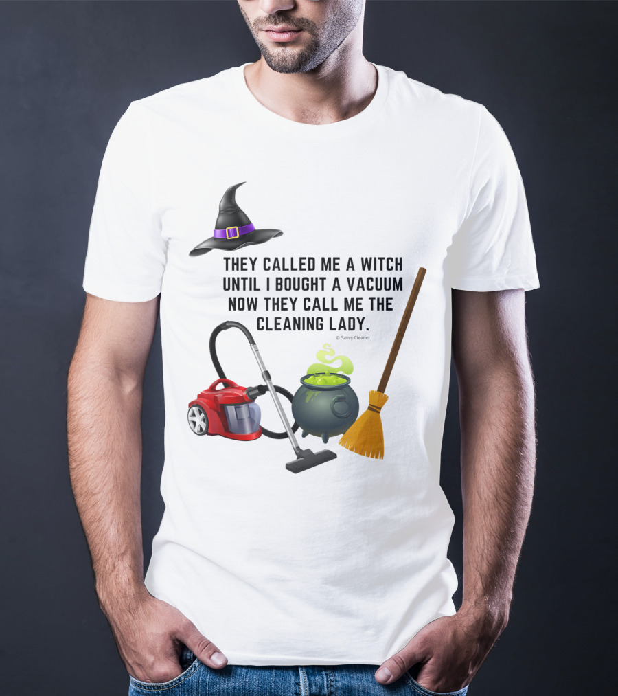 They Called Me A Witch Until I Bought A Vacuum Now They Call Me The Cleaning Lady Halloween Humor Housekeeping T-Shirt
