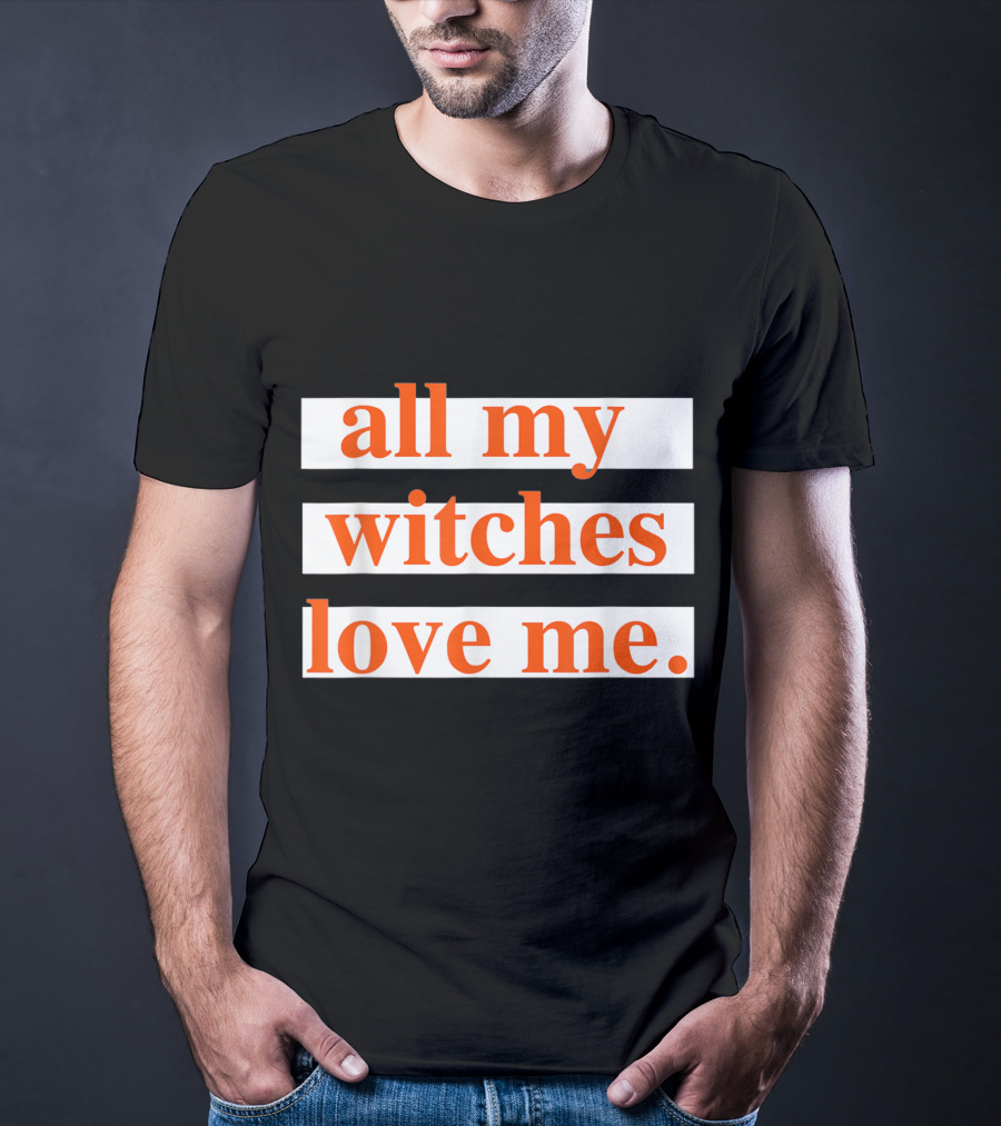 All My Witches Love Me T-Shirt