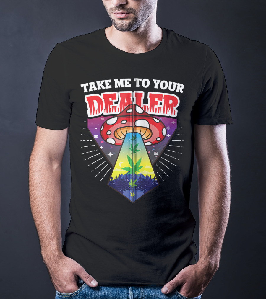 Take Me To Your Dealer UFO Alien Mushroom Weed Space Stoner T-Shirt