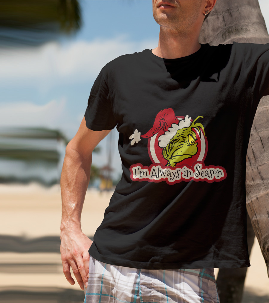 I'm Always In Season Grinch Dr Seuss T-Shirt