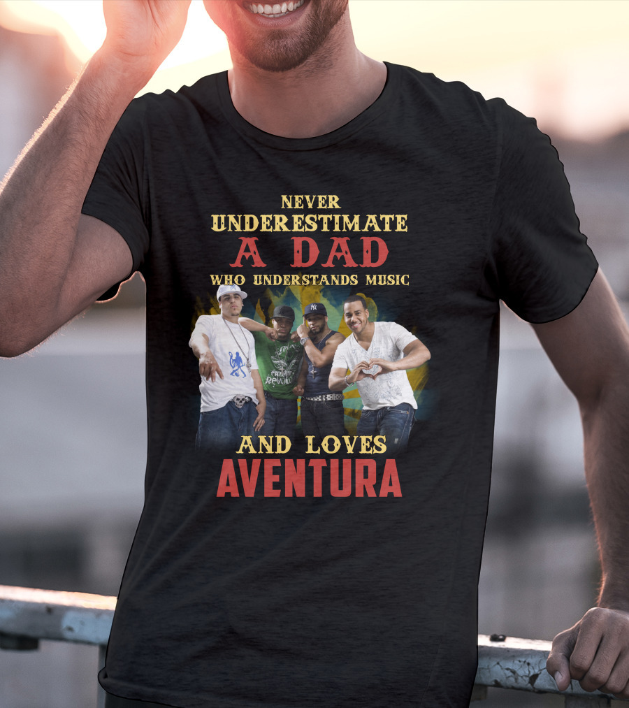 Never Underestimate A Dad Who Understands Music And Loves Aventura T-Shirt