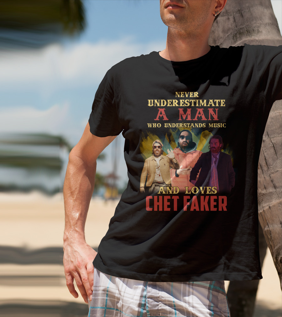 Never Underestimate A Man Who Understands Music And Loves Chet Faker T-Shirt