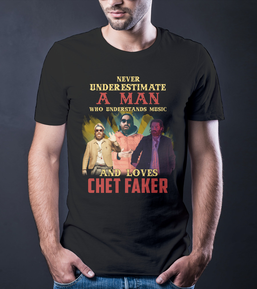 Never Underestimate A Man Who Understands Music And Loves Chet Faker T-Shirt