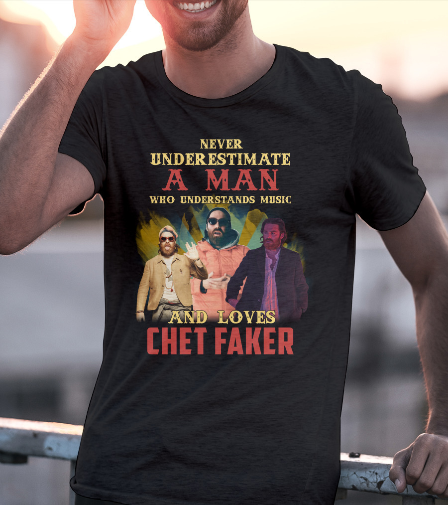 Never Underestimate A Man Who Understands Music And Loves Chet Faker T-Shirt
