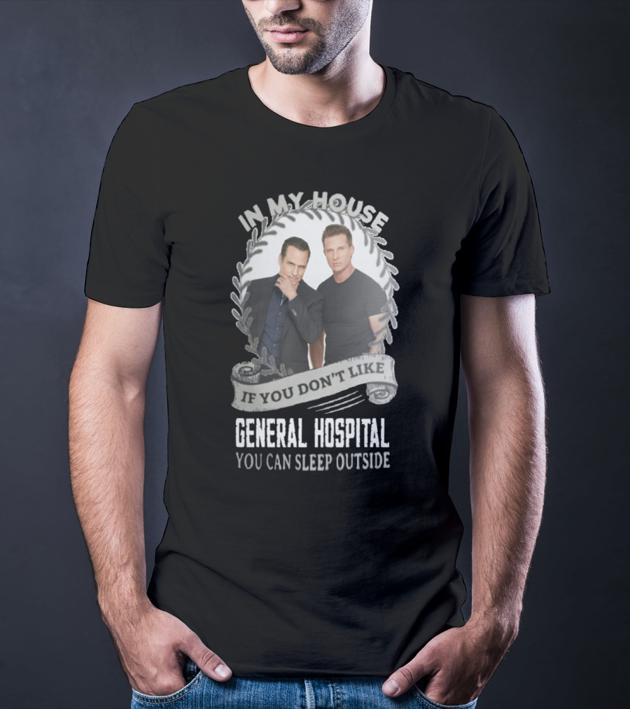 IN My House If You Don't Like General Hospital You Can Sleep Outside T-Shirt