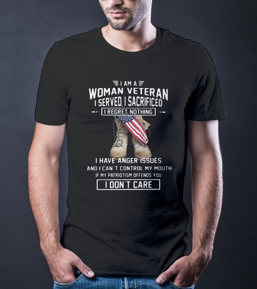 I Am A Woman Veteran I Served I Sacrificed I Regret Nothing I Have Anger Issues I Don’t Care T-Shirt