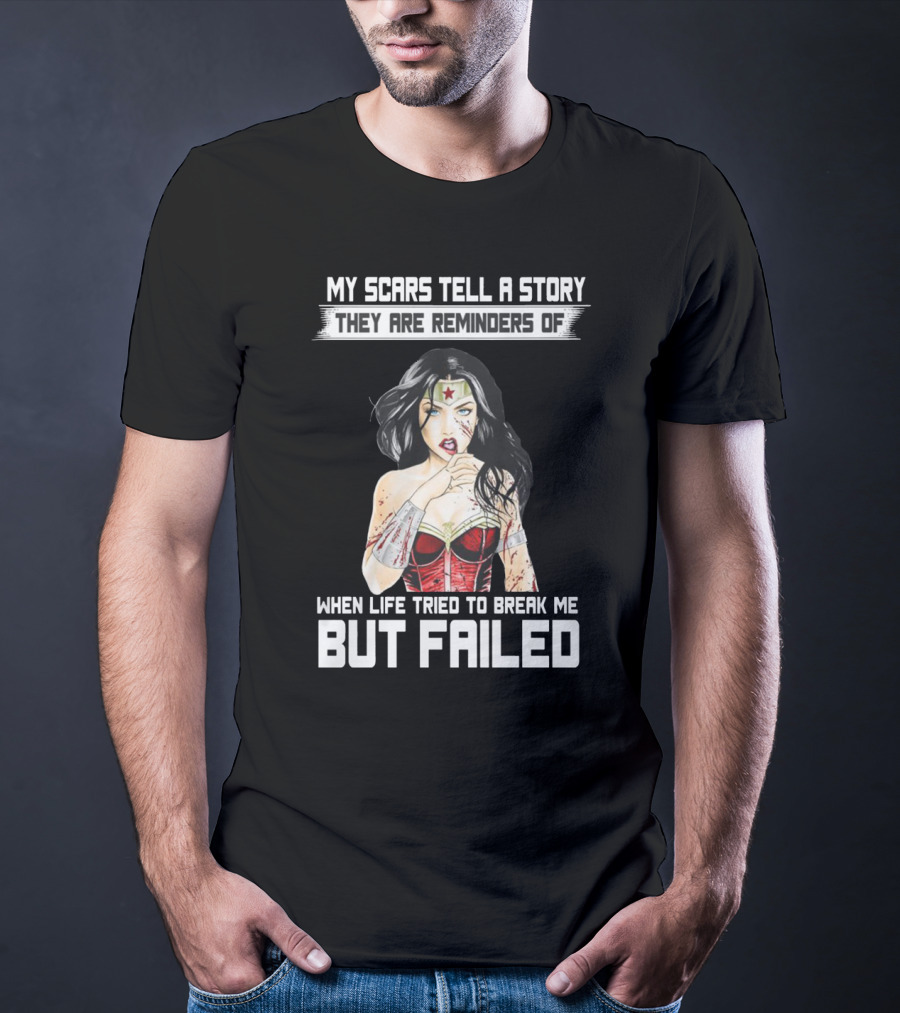 My Scars Tell A Story When Life Tried To Break Me But Failed T-Shirt
