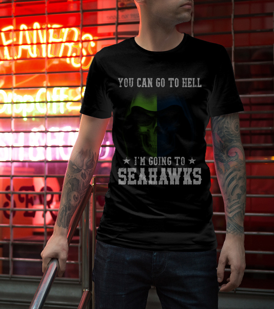 You Can Go To Hell I'm Going To Seattle Seahawks T-Shirt