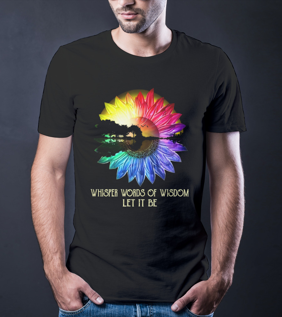 Whisper Words Of Wisdom Let It Be Rainbow Sunflower Nature Scene T-Shirt