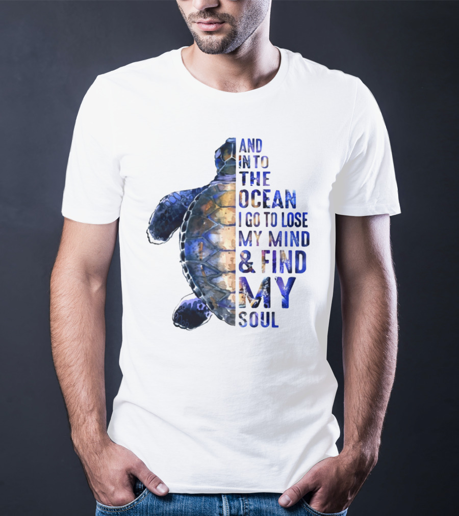 And Into The Ocean I Go To Lose My Mind And Find My Soul T-Shirt
