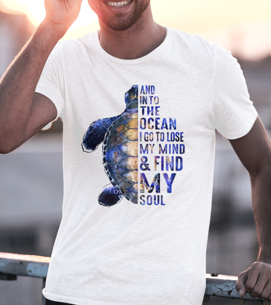 And Into The Ocean I Go To Lose My Mind And Find My Soul T-Shirt