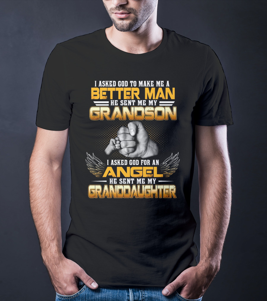 I Asked God To Make Me A Better Man He Sent Me My Grandson I Asked God For An Angel He Sent Me My Granddaughter T-Shirt