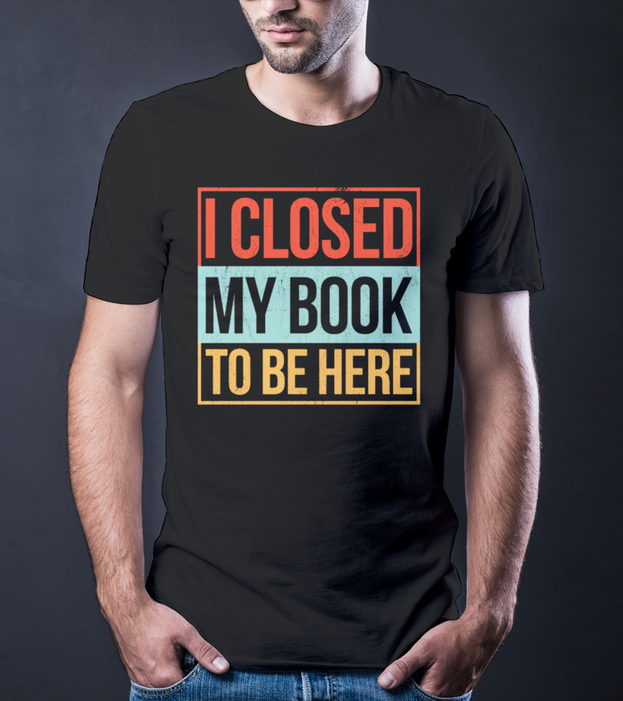 I Closed My Book To Be Here Statement T-Shirt