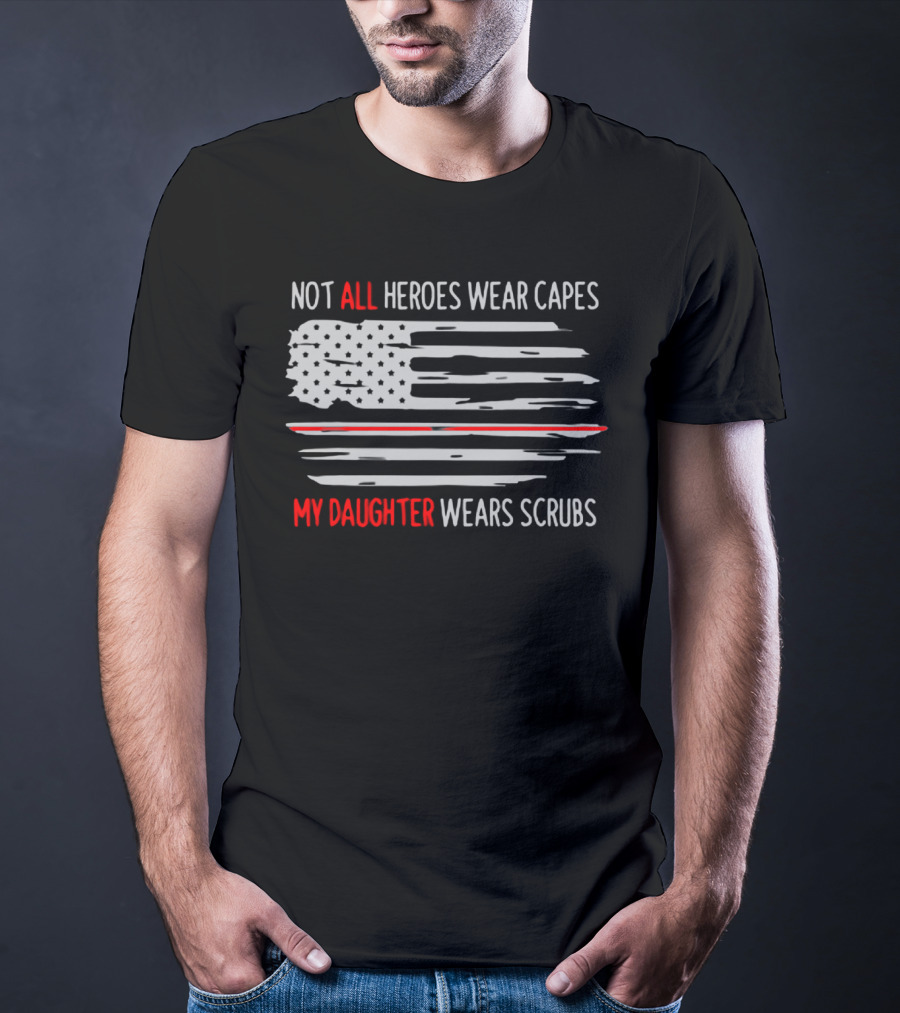 Not All Heroes Wear Capes My Daughter Wears Scrubs American Flag T-Shirt