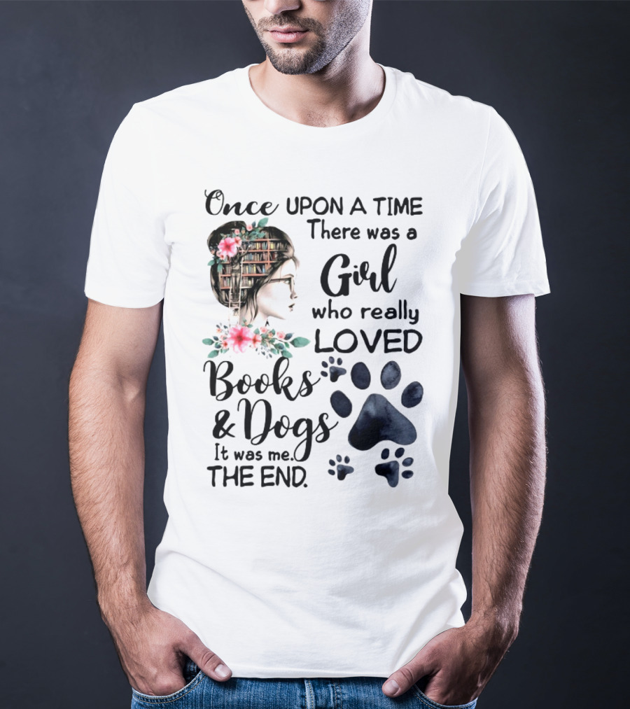Once Upon A Time There Was A Girl Who Really Loved Books And Dogs It Was Me The End T-Shirt