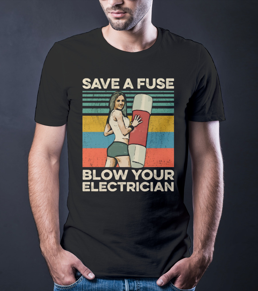 Save A Fuse Blow Your Electrician Retro Style Humor T-Shirt