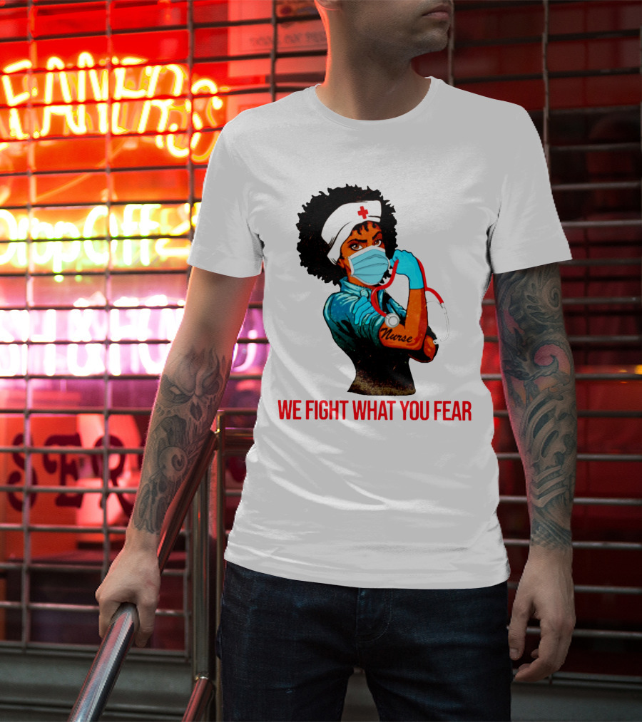 Nurse With Stethoscope And Arm Tattoo 'We Fight What You Fear' T-Shirt