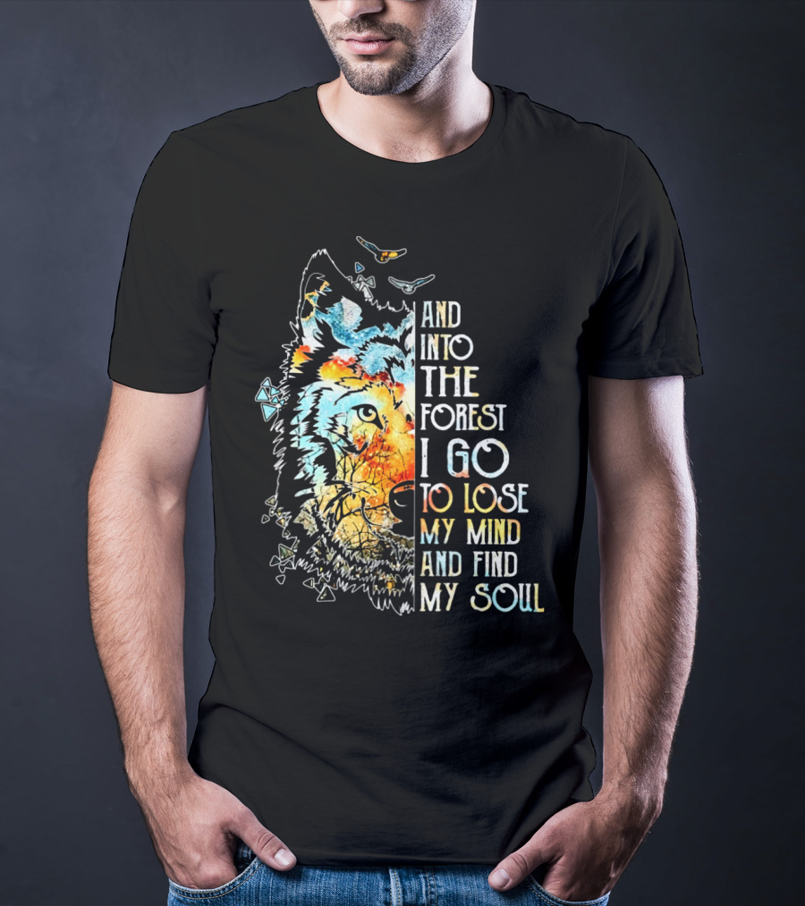 And Into The Forest I Go To Lose My Mind And Find My Soul Wolf T-Shirt