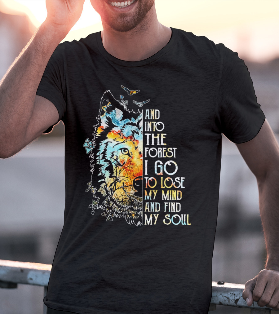 And Into The Forest I Go To Lose My Mind And Find My Soul Wolf T-Shirt