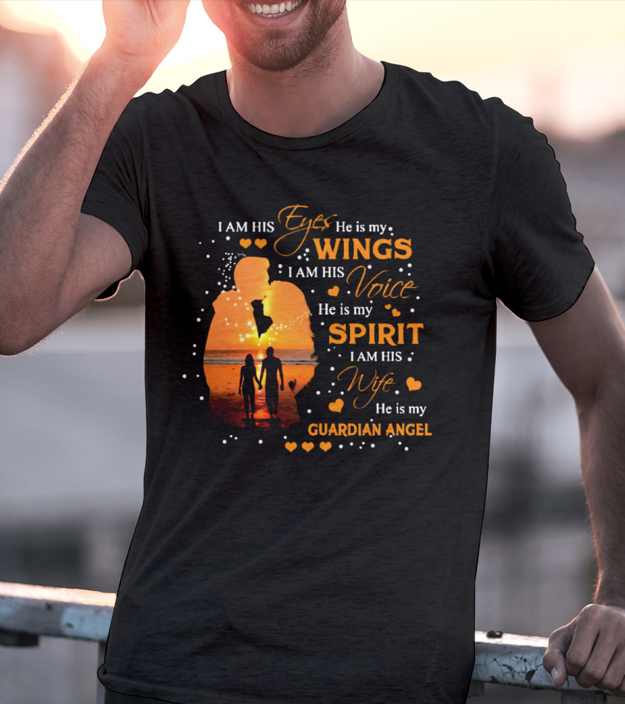 I Am His Eyes He Is My Wings I Am His Voice He Is My Spirit I Am His Wife He Is My Guardian Angel T-Shirt