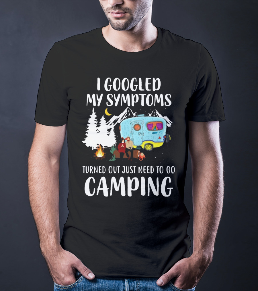 I Googled My Symptoms Turned Out Just Need To Go Camping Camper Trees Moon Campfire T-Shirt