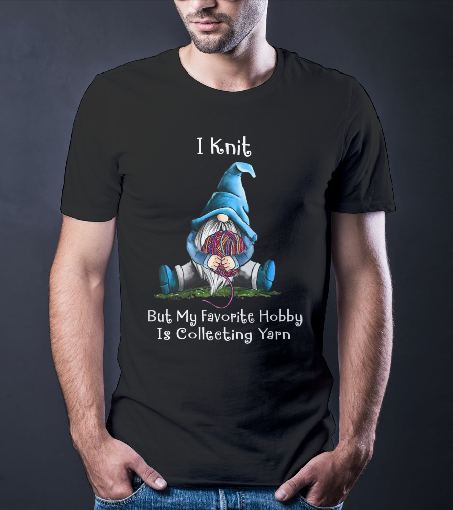 I Knit But My Favorite Hobby Is Collecting Yarn With A Cute Yarn-Holding Gnome T-Shirt