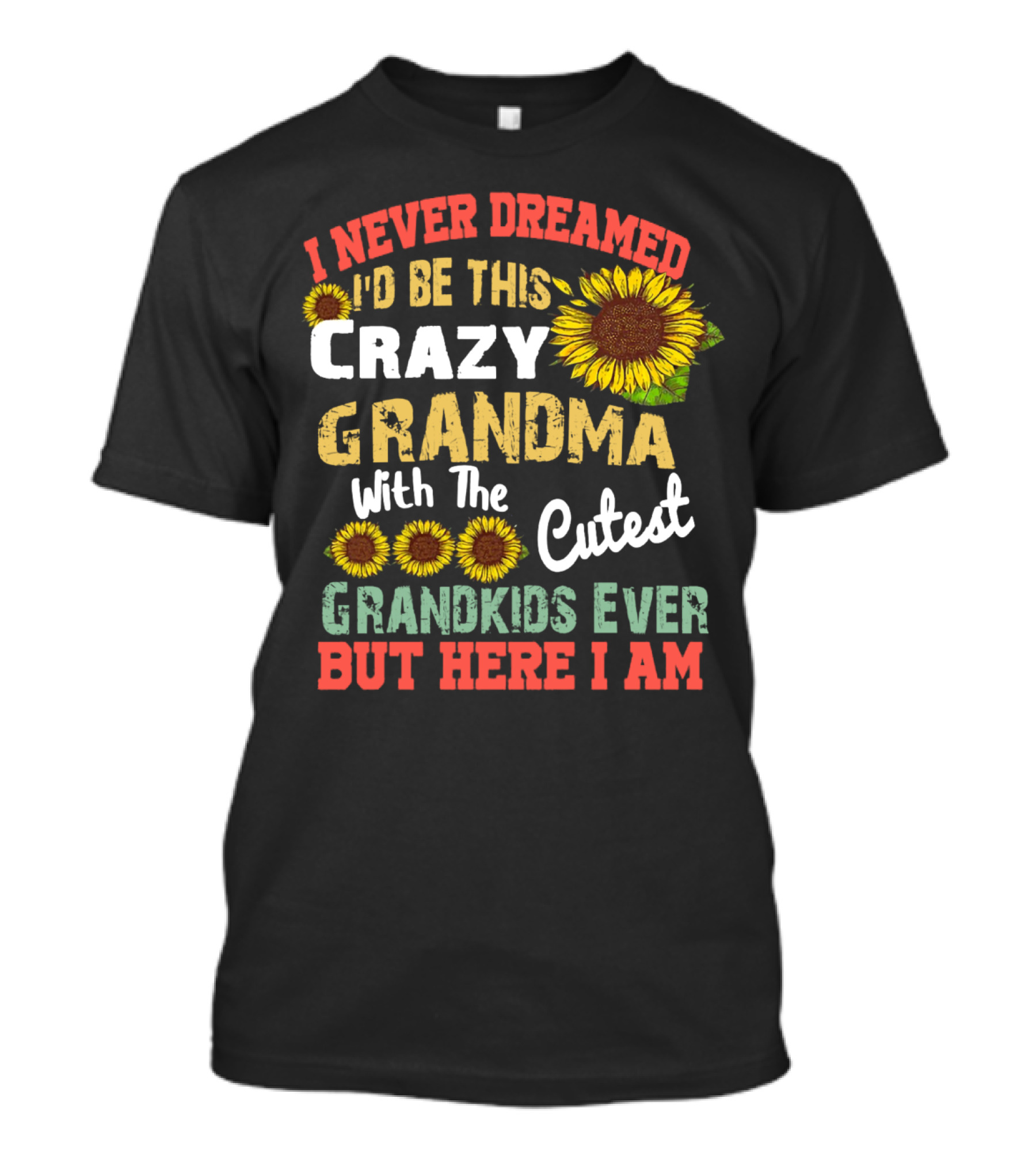 I Never Dreamed I'd Be This Crazy Grandma With The Cutest Grandkids Ever But Here I Am Sunflowers T-Shirt