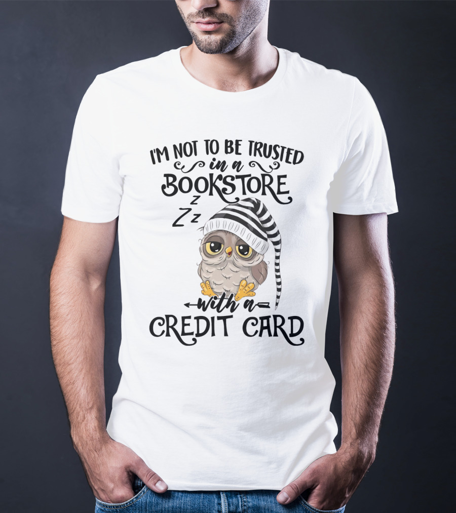 I'm Not To Be Trusted In A Bookstore With A Credit Card T-Shirt