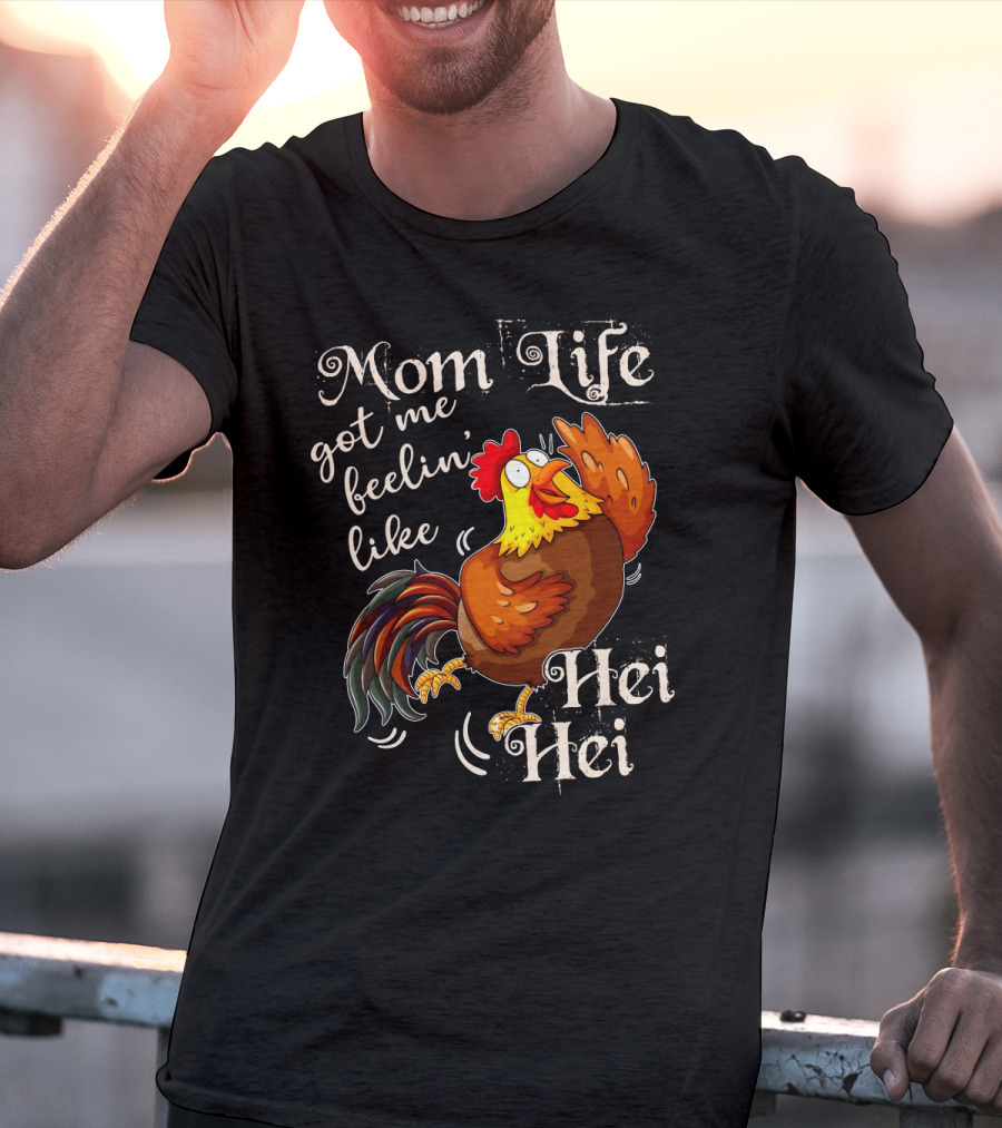 Mom Life Got Me Feelin Like Hei Hei Rooster Mood T-Shirt