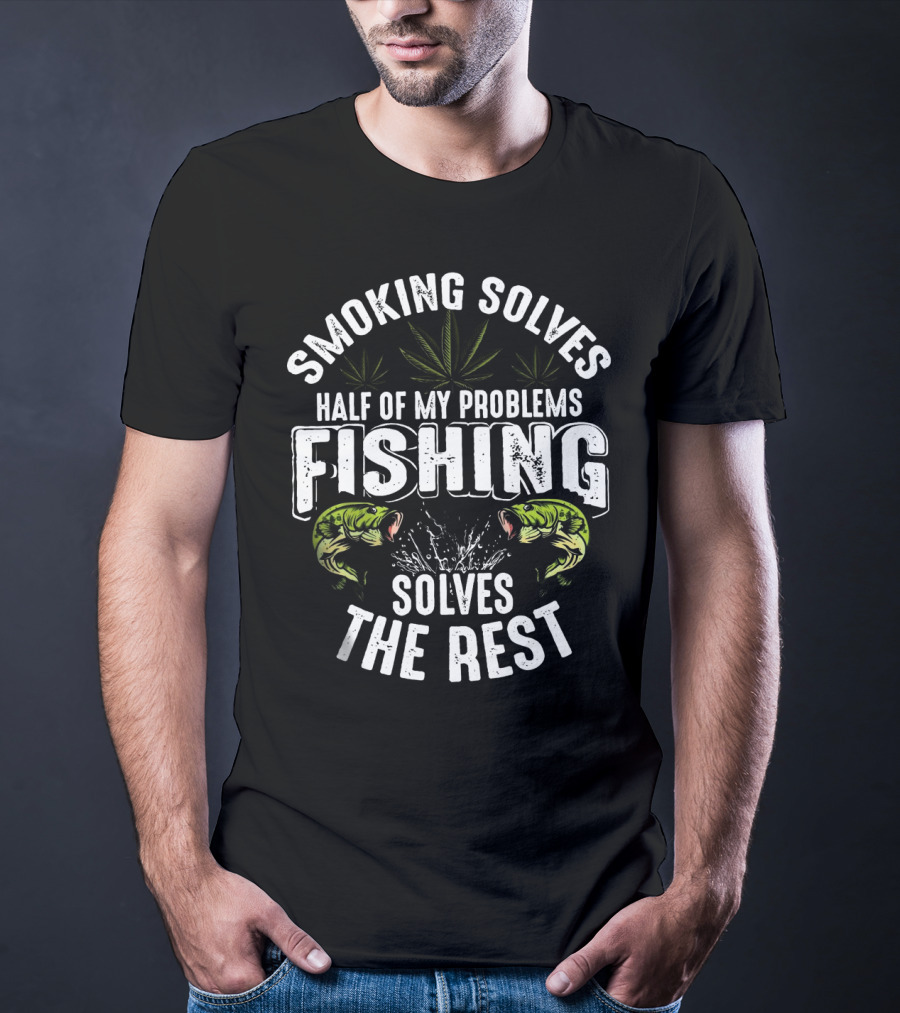 Smoking Solves Half Of My Problems Fishing Solves The Rest With Fish And Cannabis Leaves T-Shirt