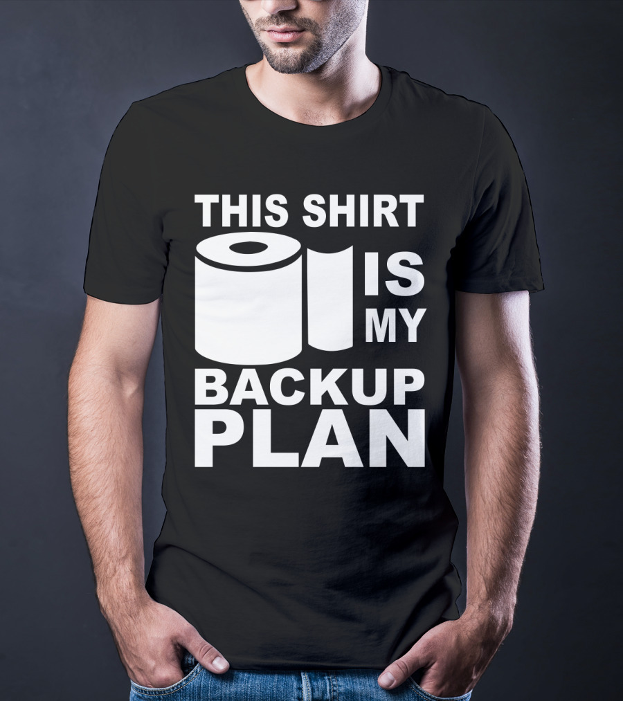 Toilet Paper Shortage Panic This Shirt Is My Backup Plan T-Shirt