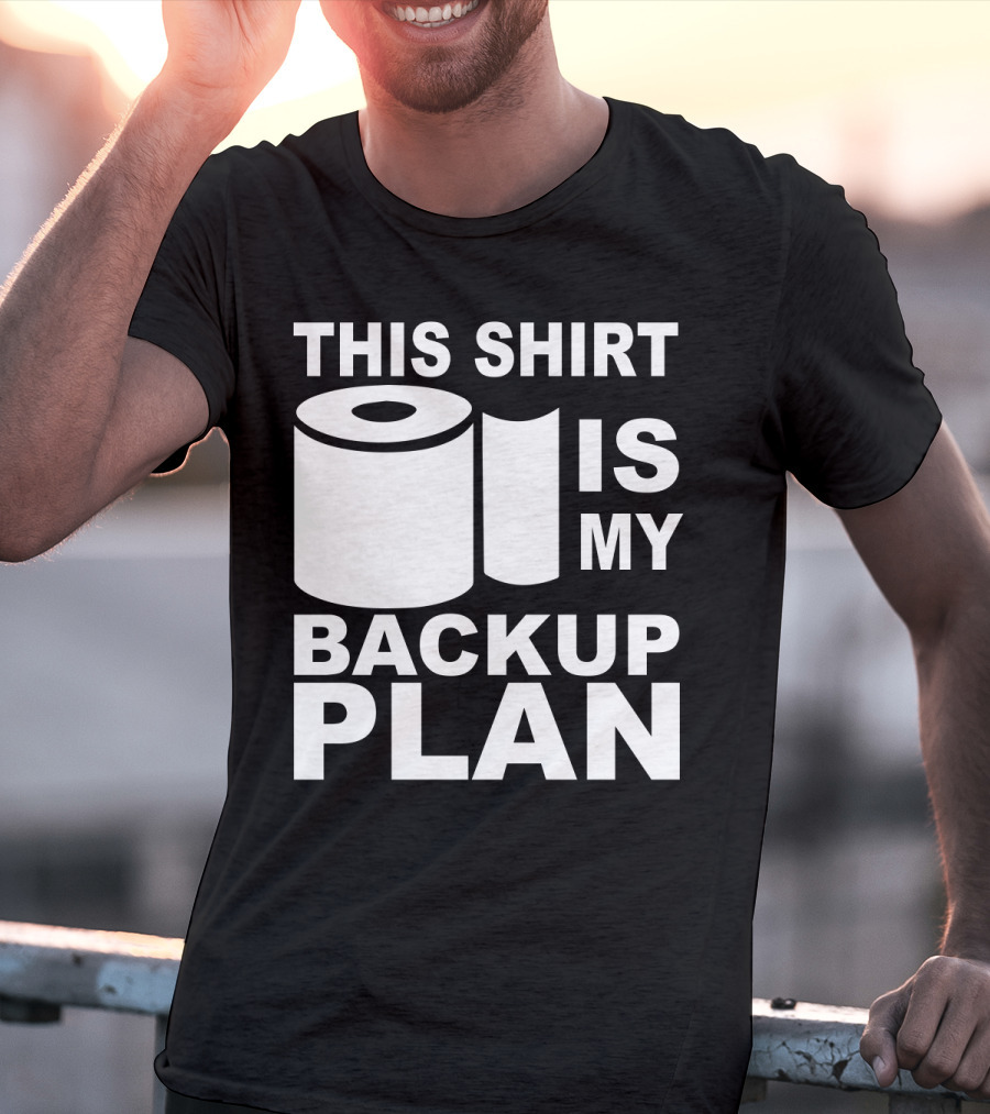 Toilet Paper Shortage Panic This Shirt Is My Backup Plan T-Shirt