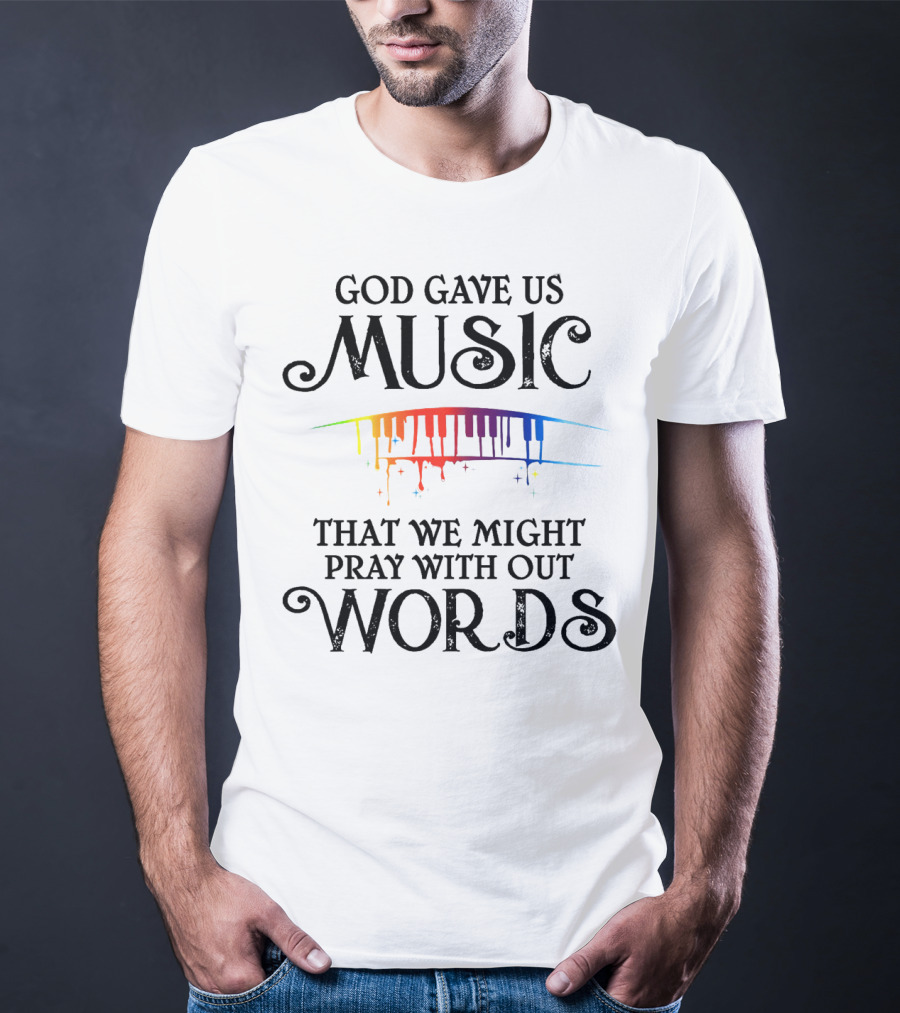 God Gave Us Music That We Might Pray Without Words T-Shirt