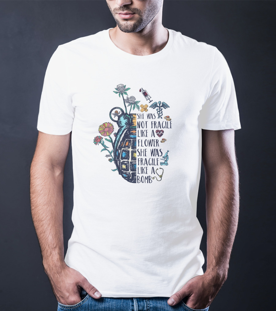 She Was Not Fragile Like A Flower She Was Fragile Like A Bomb Grenade And Medical Icons T-Shirt
