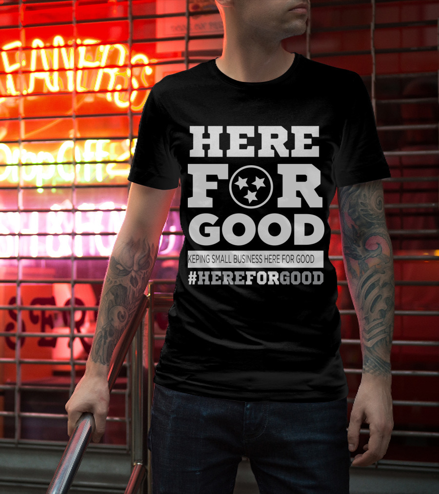 Here For Good Keeping Small Business Here For Good #HereForGood T-Shirt