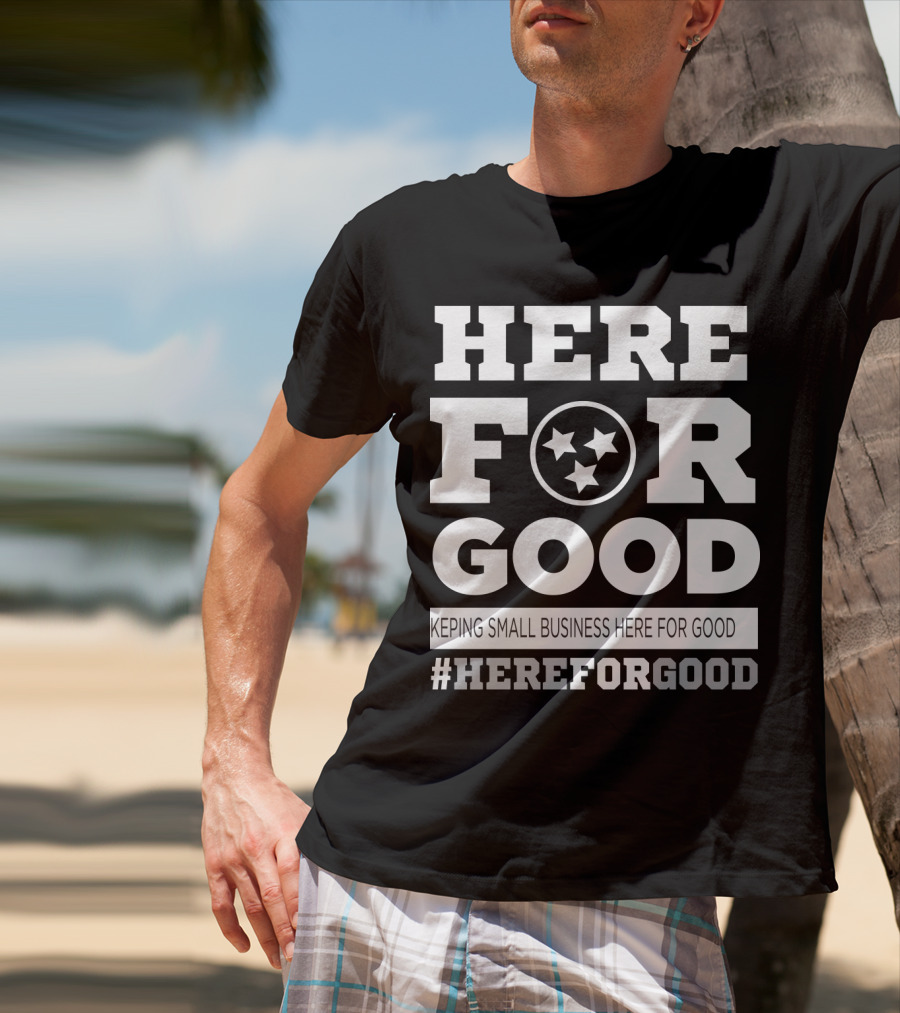 Here For Good Keeping Small Business Here For Good #HereForGood T-Shirt