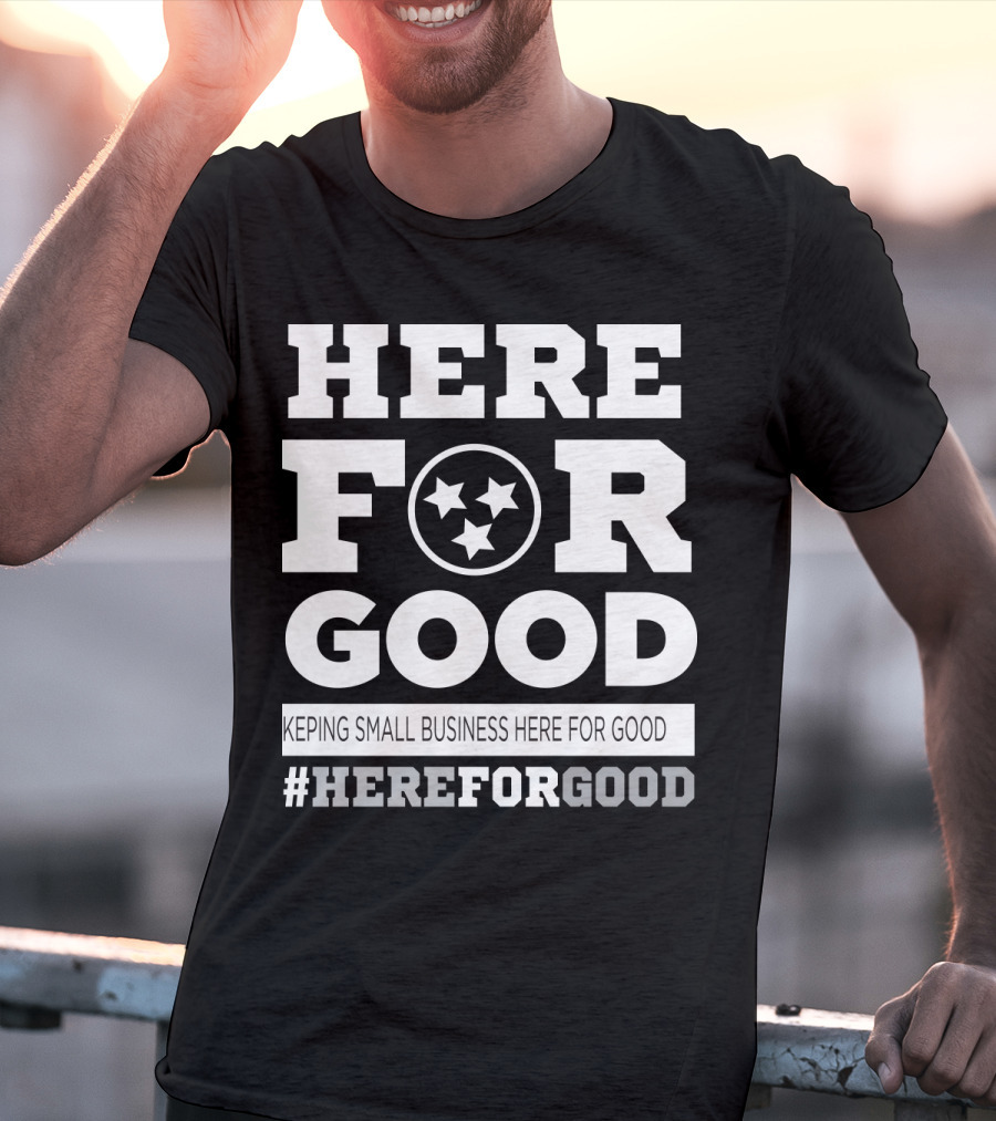 Here For Good Keeping Small Business Here For Good #HereForGood T-Shirt