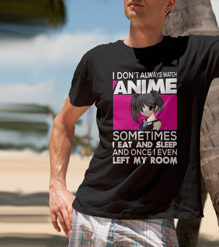 I Don't Always Watch Anime Sometimes I Eat And Sleep Manga Otaku Kawaii Japanese T-Shirt
