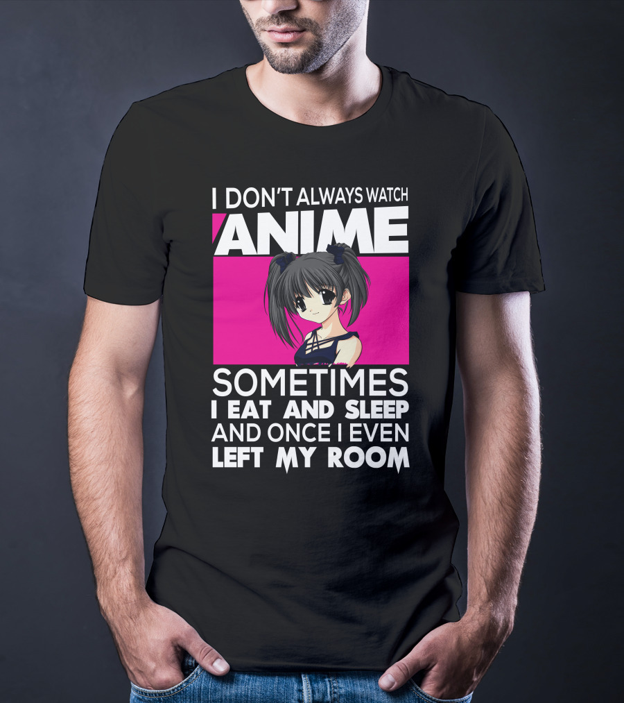 I Don't Always Watch Anime Sometimes I Eat And Sleep Manga Otaku Kawaii Japanese T-Shirt